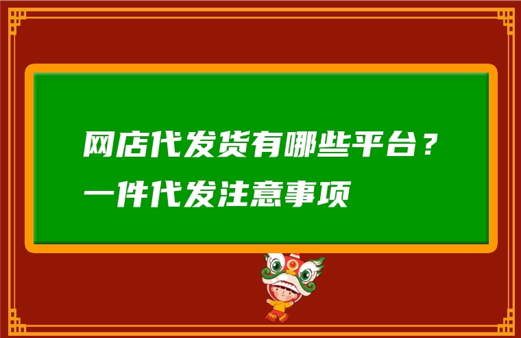 网店代发货有哪些平台？一件代发注意事项