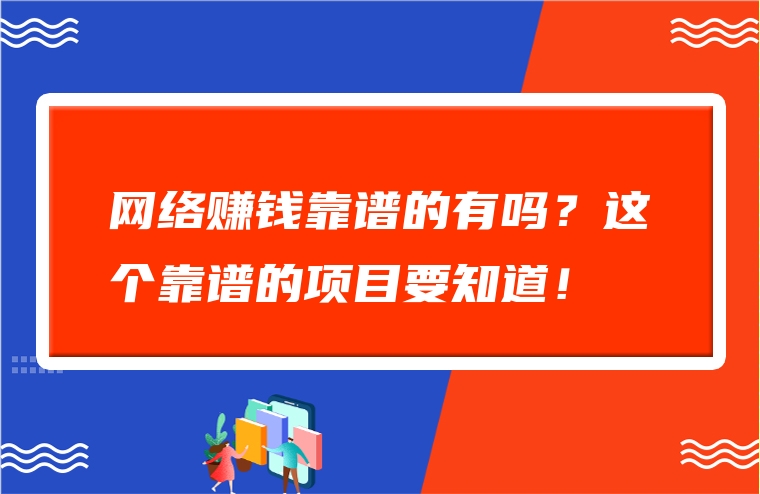 网络赚钱靠谱的有吗？这个靠谱的项目要知道！