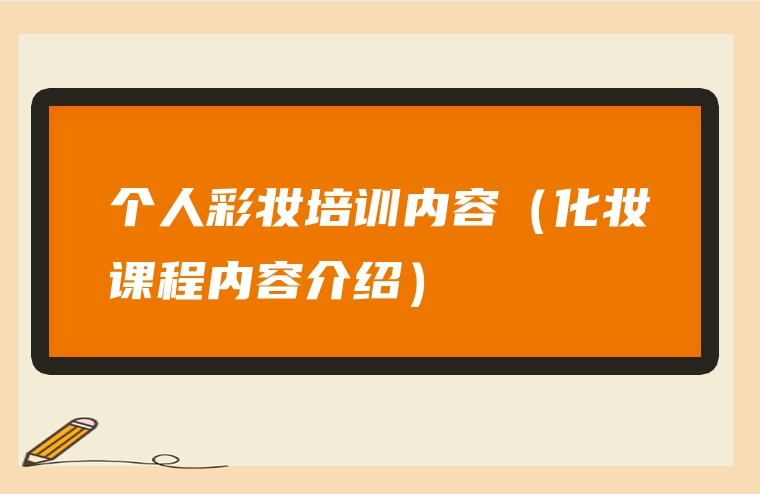 个人彩妆培训内容（化妆课程内容介绍）