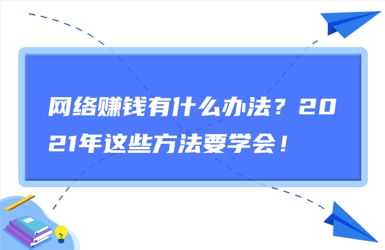 网络赚钱有什么办法？2021年这些方法要学会！