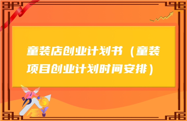 童装店创业计划书（童装项目创业计划时间安排）