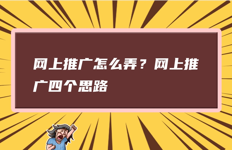 网上推广怎么弄？网上推广四个思路
