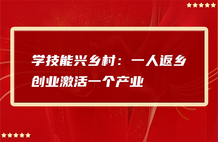 学技能兴乡村：一人返乡创业激活一个产业