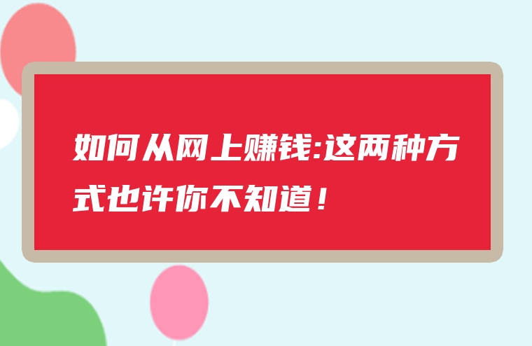 如何从网上赚钱:这两种方式也许你不知道！