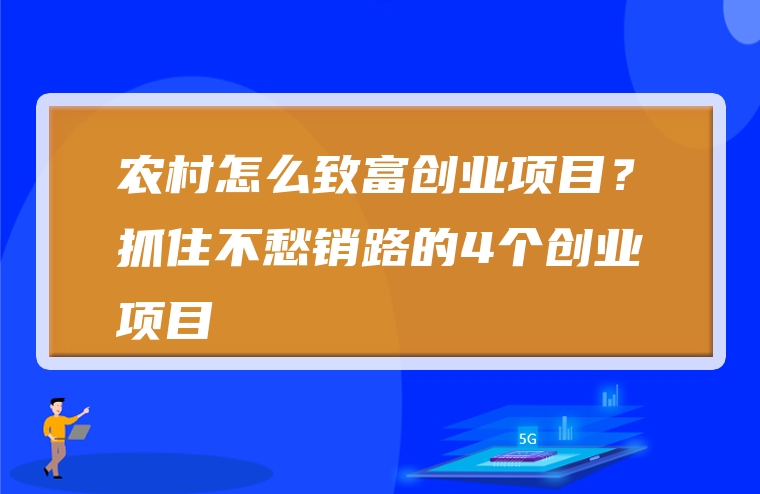 农村怎么致富创业项目？抓住不愁销路的4个创业项目