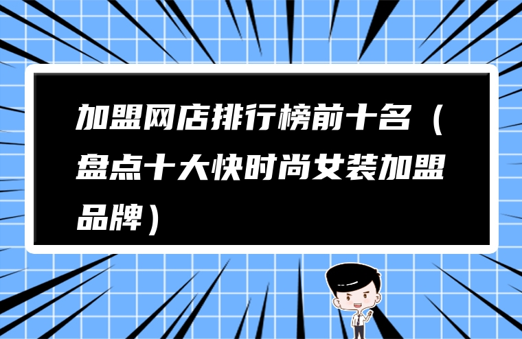 加盟网店排行榜前十名（盘点十大快时尚女装加盟品牌）