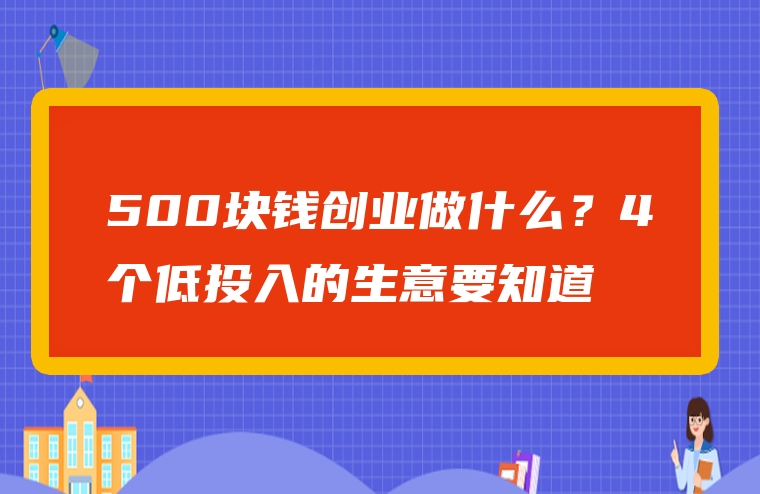 500块钱创业做什么？4个低投入的生意要知道