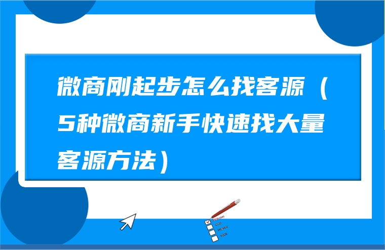 微商刚起步怎么找客源（5种微商新手快速找大量客源方法）