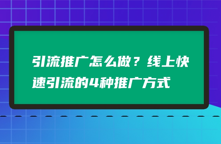 引流推广怎么做？线上快速引流的4种推广方式