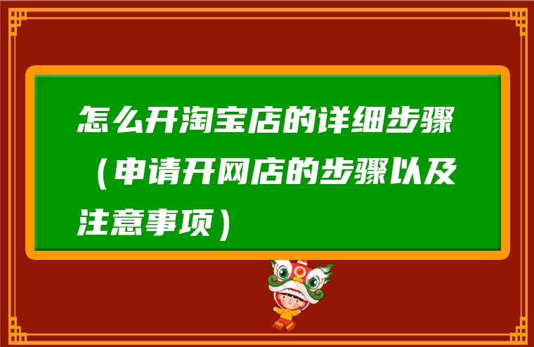 怎么开淘宝店的详细步骤（申请开网店的步骤以及注意事项）