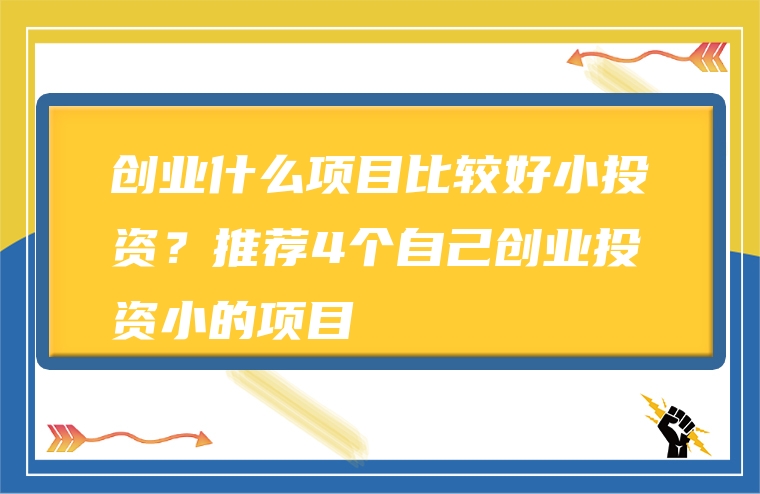 创业什么项目比较好小投资？推荐4个自己创业投资小的项目