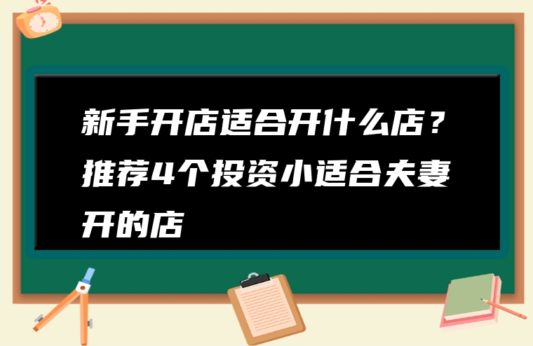 新手开店适合开什么店？推荐4个投资小适合夫妻开的店