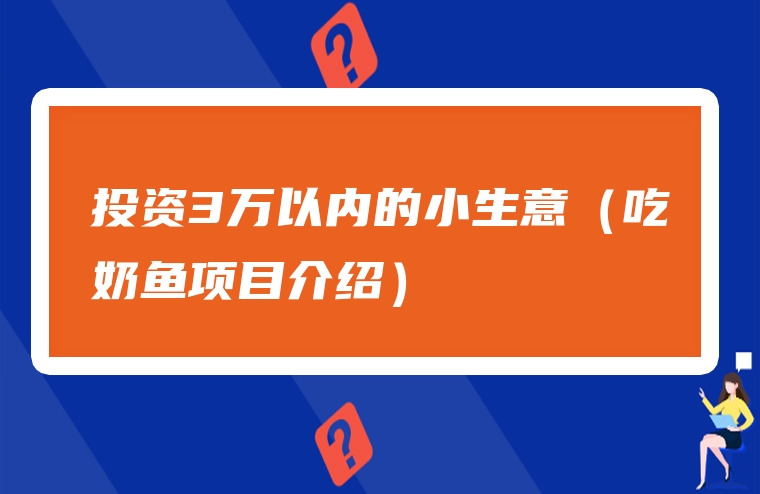 投资3万以内的小生意（吃奶鱼项目介绍）