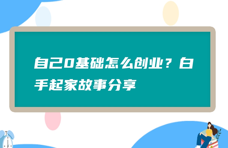 自己0基础怎么创业？白手起家故事分享