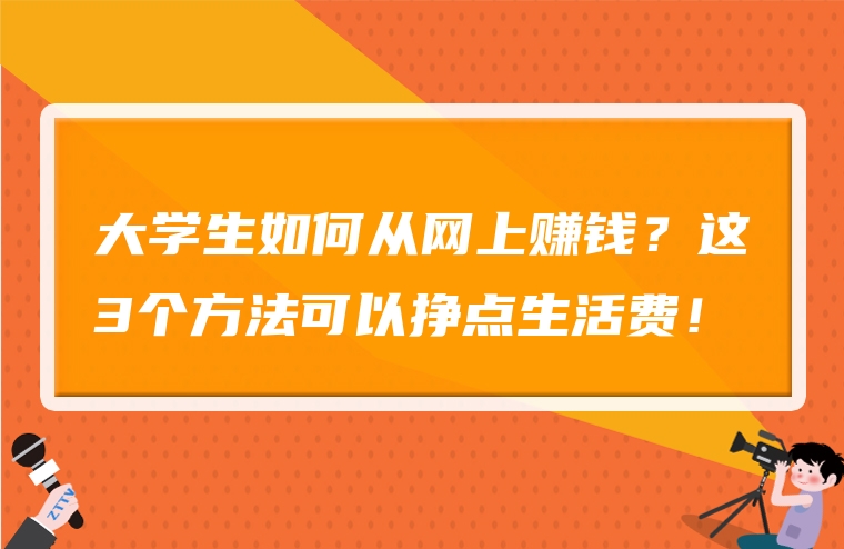 大学生如何从网上赚钱？这3个方法可以挣点生活费！