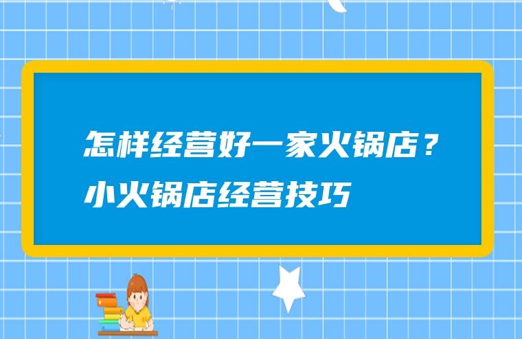 怎样经营好一家火锅店？小火锅店经营技巧