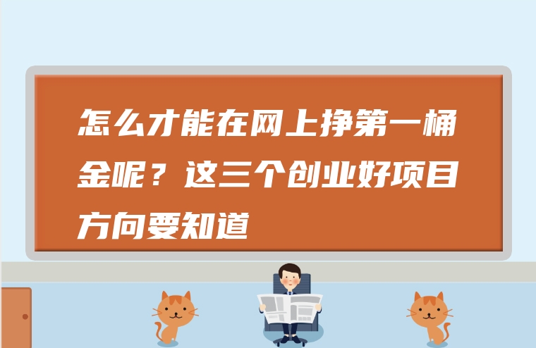 怎么才能在网上挣第一桶金呢？这三个创业好项目方向要知道