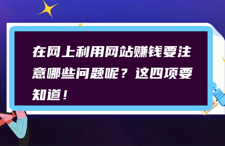 在网上利用网站赚钱要注意哪些问题呢？这四项要知道！
