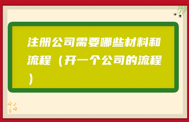 注册公司需要哪些材料和流程（开一个公司的流程）