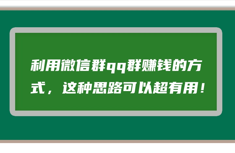 利用微信群qq群赚钱的方式，这种思路可以超有用！