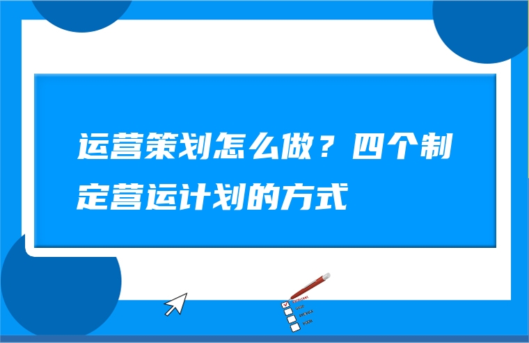 运营策划怎么做？四个制定营运计划的方式