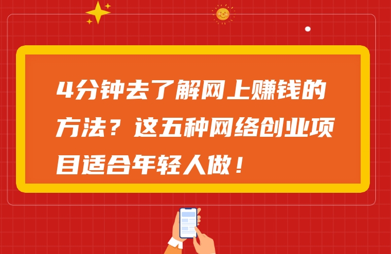 4分钟去了解网上赚钱的方法？这五种网络创业项目适合年轻人做！