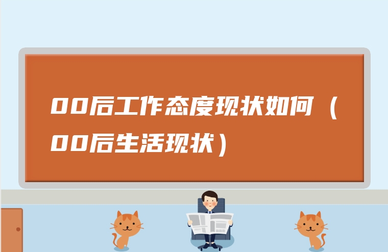00后工作态度现状如何（00后生活现状）