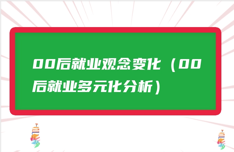 00后就业观念变化（00后就业多元化分析）