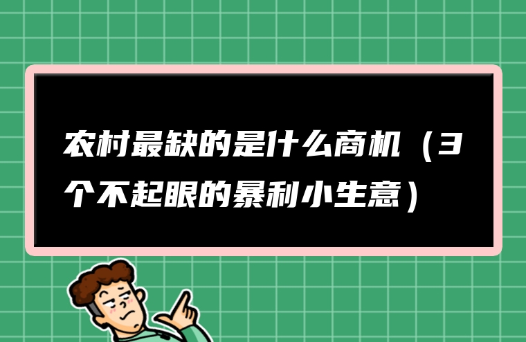 农村最缺的是什么商机（3个不起眼的暴利小生意）