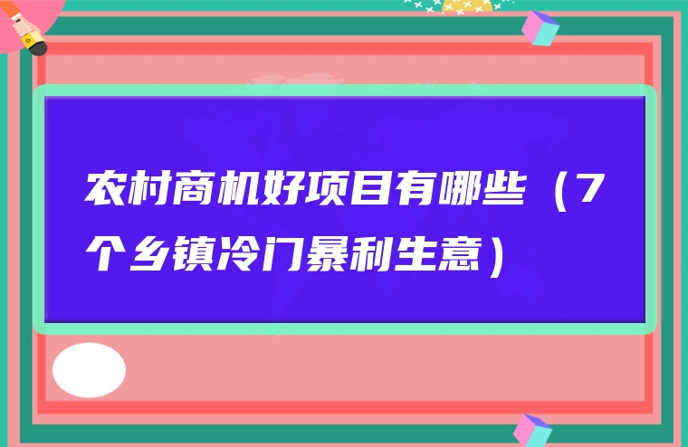 农村商机好项目有哪些（7个乡镇冷门暴利生意）