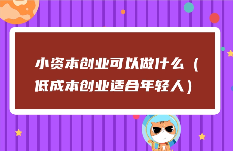 小资本创业可以做什么（低成本创业适合年轻人）