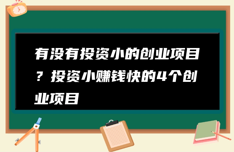 有没有投资小的创业项目？投资小赚钱快的4个创业项目