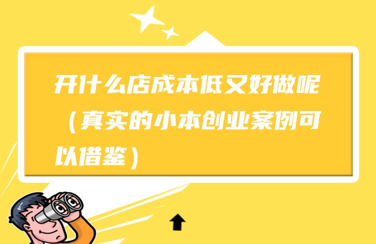 开什么店成本低又好做呢（真实的小本创业案例可以借鉴）