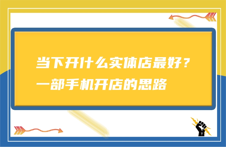 当下开什么实体店最好？一部手机开店的思路