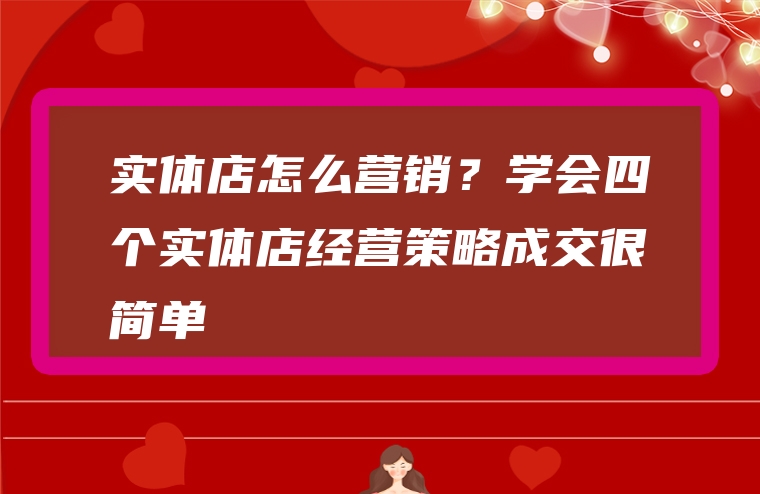 实体店怎么营销？学会四个实体店经营策略成交很简单