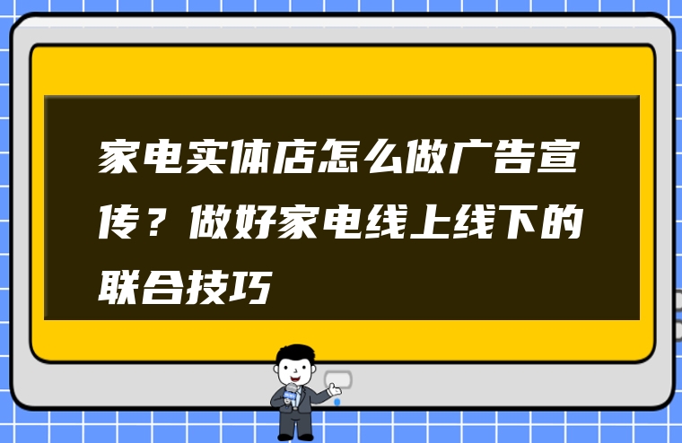 家电实体店怎么做广告宣传？做好家电线上线下的联合技巧