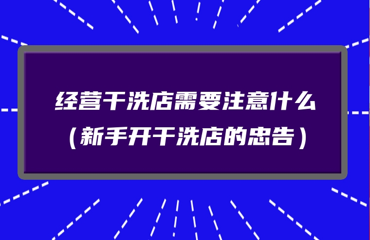 经营干洗店需要注意什么（新手开干洗店的忠告）