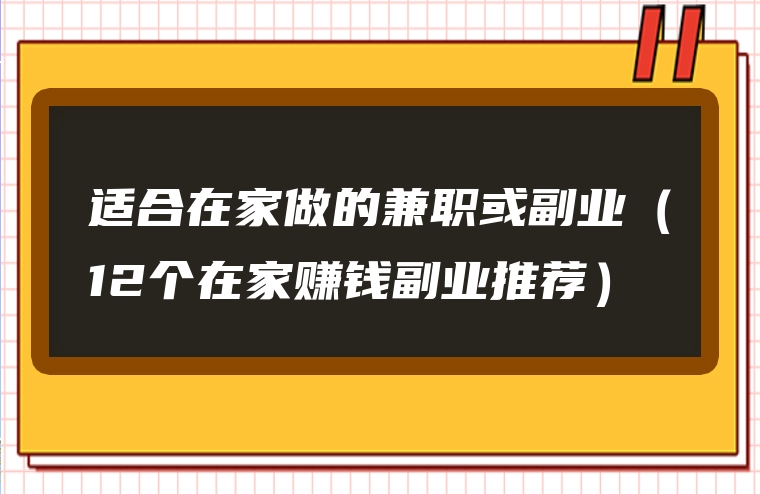 适合在家做的兼职或副业（12个在家赚钱副业推荐）