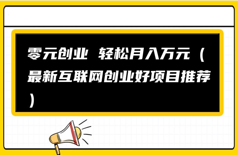 零元创业 轻松月入万元（最新互联网创业好项目推荐）