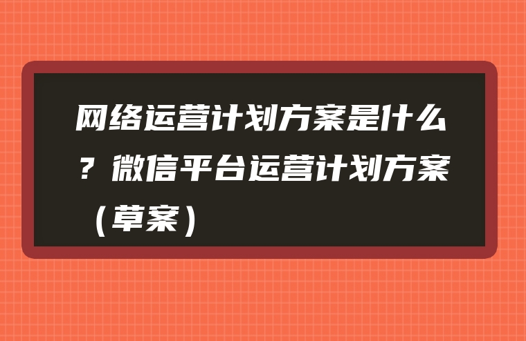网络运营计划方案是什么？微信平台运营计划方案（草案）