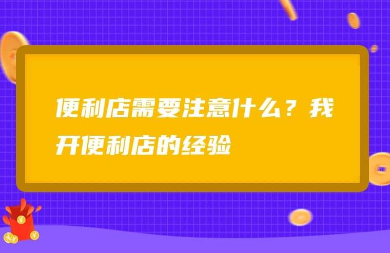 便利店需要注意什么？我开便利店的经验