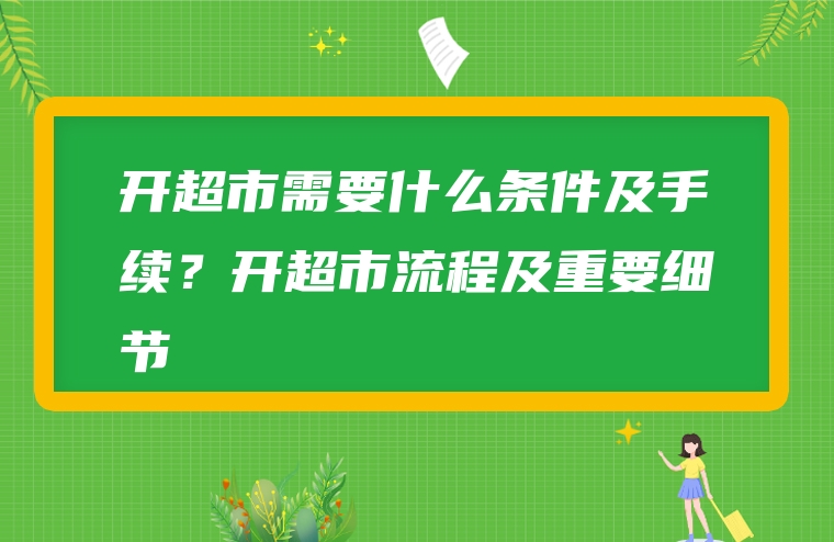开超市需要什么条件及手续？开超市流程及重要细节