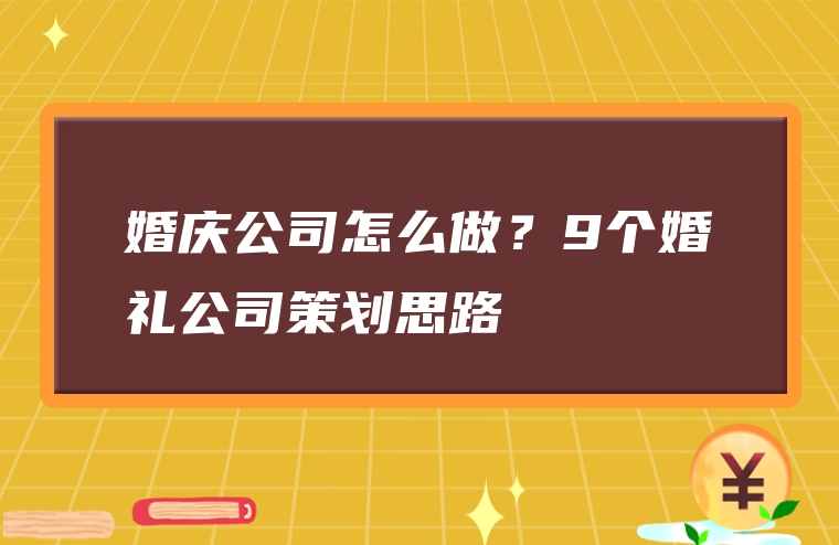 婚庆公司怎么做？9个婚礼公司策划思路