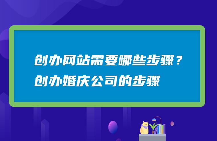 创办网站需要哪些步骤？创办婚庆公司的步骤
