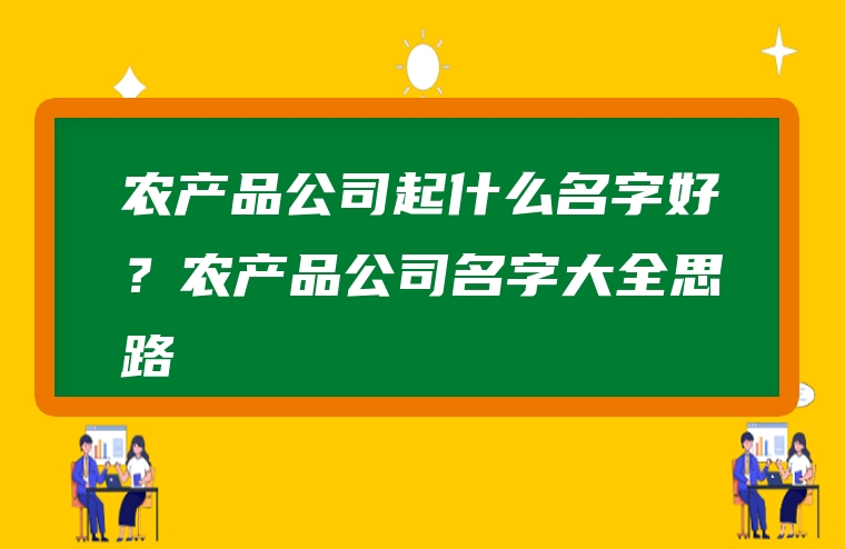 农产品公司起什么名字好？农产品公司名字大全思路