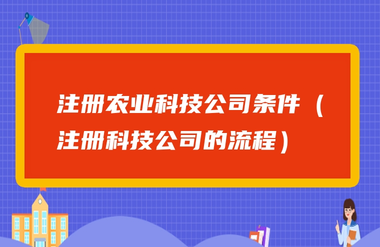 注册农业科技公司条件（注册科技公司的流程）