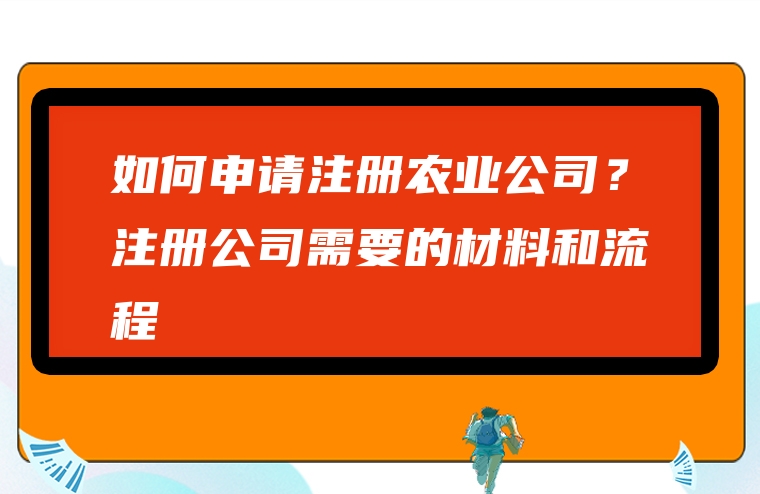 如何申请注册农业公司？注册公司需要的材料和流程