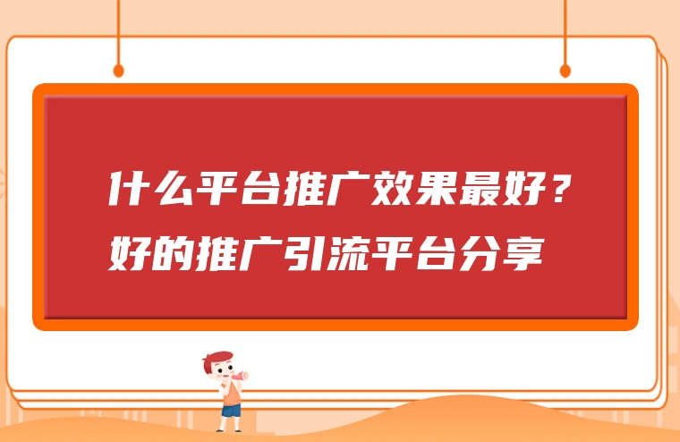 什么平台推广效果最好？好的推广引流平台分享