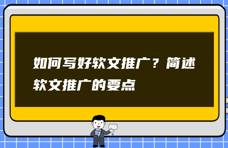 如何写好软文推广？简述软文推广的要点