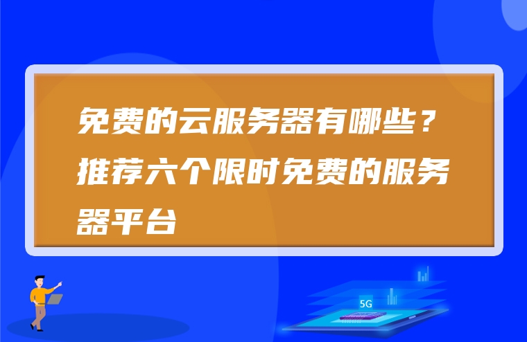 免费的云服务器有哪些？推荐六个限时免费的服务器平台